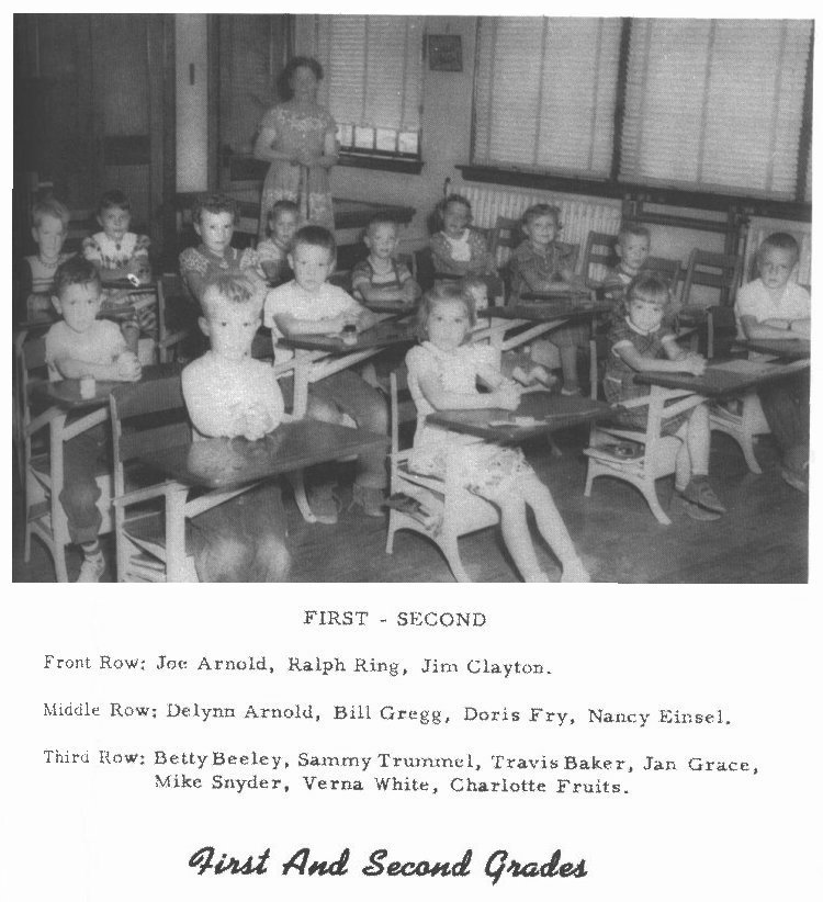 First And Second Grades -- 

Front Row:  Joe Arnold, Ralph Ring, Jim Clayton. 

Middle Row:  Delynn Arnold, Bill Gregg, Doris Fry, Nancy Einsel. 

Third Row:  Betty Beeley, Sammy Trummel, Travis Baker, Jan Grace, Mike Snyder, Verna White, Charlotte Fruits.