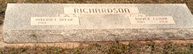 Gravestone of Harriet Irene & Royce Clark Richardson,

Wilmore Cemetery, Wilmore, Comanche County, Kansas. 

Photo by John Edward (Ed) Schrock, 
used with permission of Janet Schrock Hubbard.