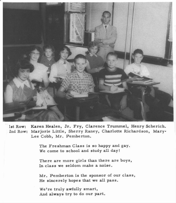 FRESHMEN --  

1st Row:   Karen Healen, Jr. Fry, Clarence Trummel, Henry Scherich.

2nd Row:  Marjorie Little, Sherry Raney, Charlotte Richardson, Mary Lee Cobb, Mr. Pemberton.