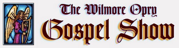 The Wilmore Opry Gospel Show:  

August 5, 2006, at 6:00 p.m.

The Heritage Center, Medicine Lodge, Kansas.